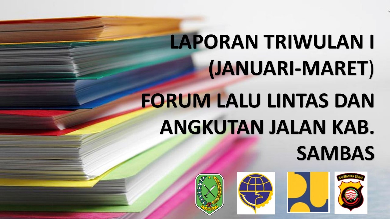 Read more about the article Laporan Triwulan I (Januari – Maret) Forum Lalu Lintas dan Angkutan Jalan (FLLAJ) Kabupaten Sambas